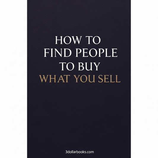 HOW TO FIND PEOPLE TO BUY WHAT YOU SELL